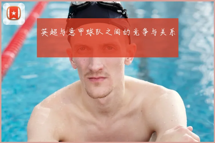 英超与意甲球队之间的竞争与关系