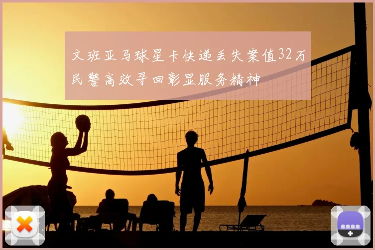 文班亚马球星卡快递丢失案值32万民警高效寻回彰显服务精神